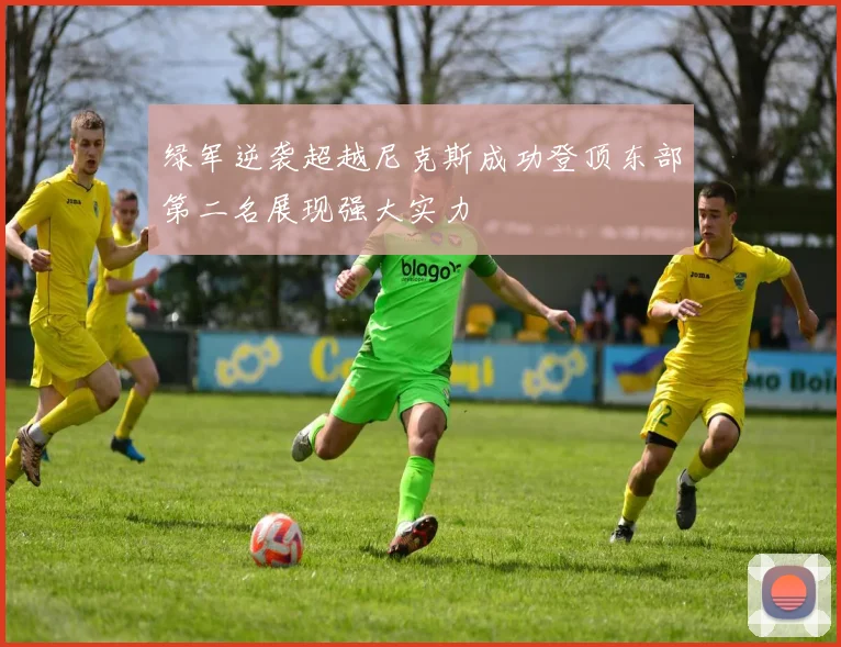 绿军逆袭超越尼克斯成功登顶东部第二名展现强大实力